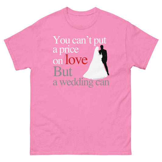 You Can't Put A Price On Love, But A Wedding Can - Unisex classic tee