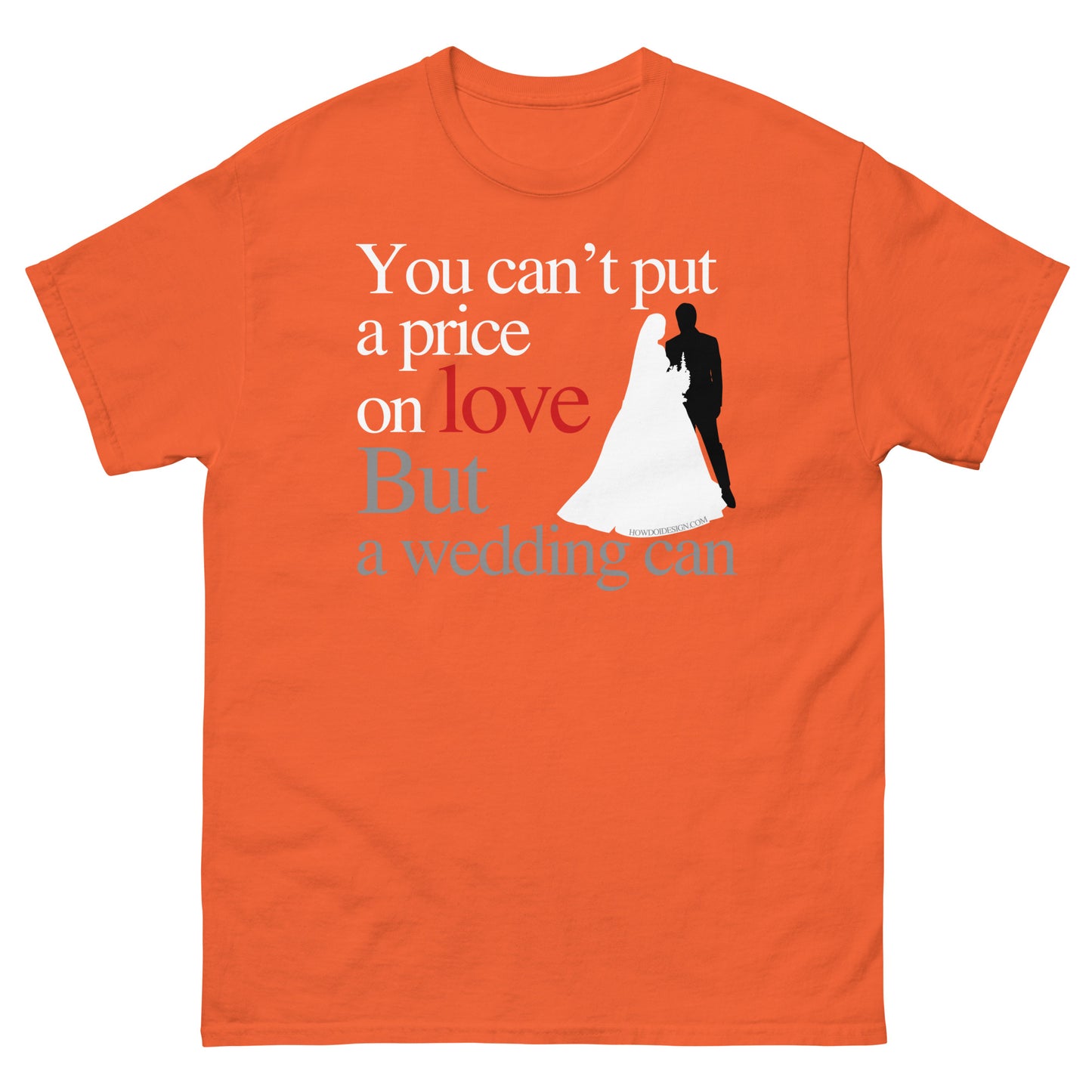 You Can't Put A Price On Love, But A Wedding Can - Unisex classic tee