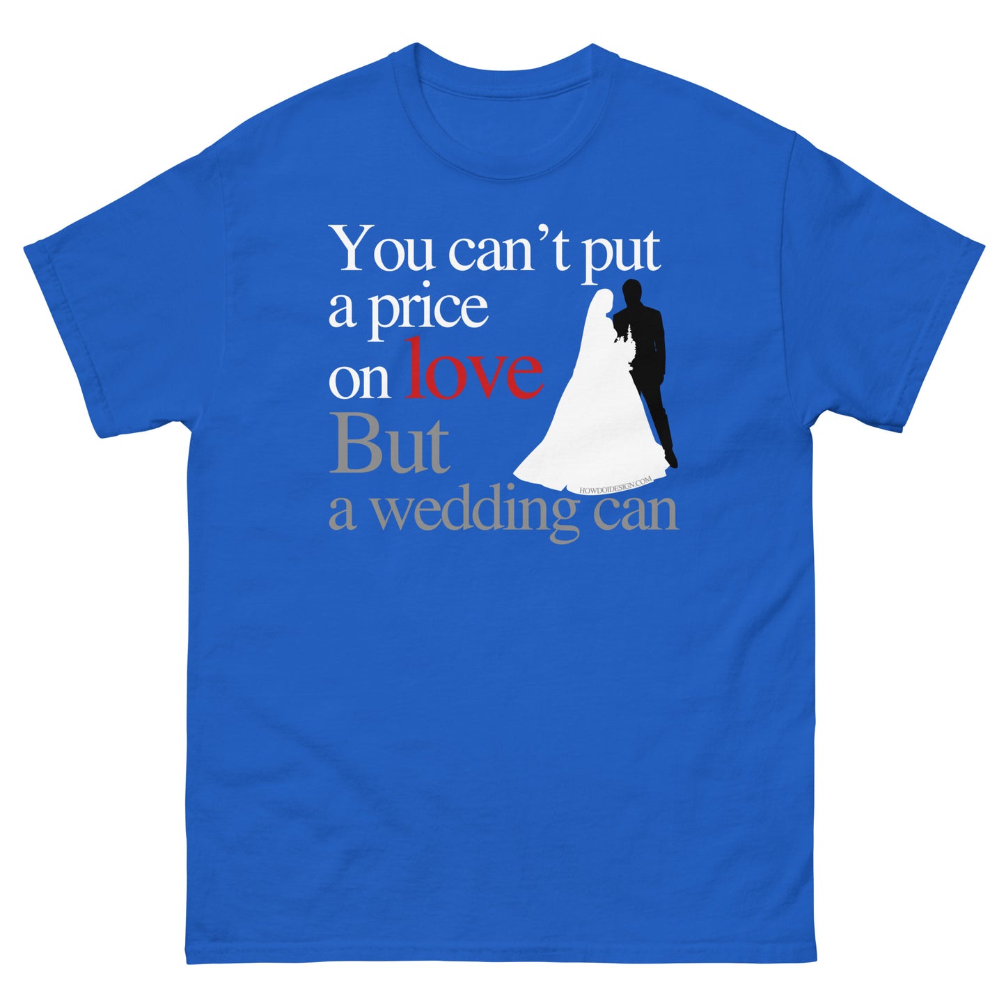 You Can't Put A Price On Love, But A Wedding Can - Unisex classic tee