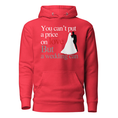 You Can't Put A Price On Love, But A Wedding Can - Unisex Hoodie