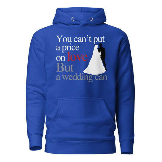 You Can't Put A Price On Love, But A Wedding Can - Unisex Hoodie